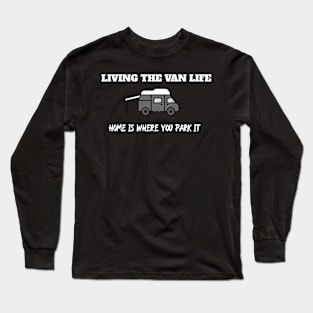 LIVING THE VAN LIFE HOME IS WHERE YOU PARK IT Long Sleeve T-Shirt